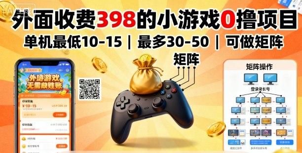 外面收费398的小游戏0撸项目,单机最低10-15,最多30-50单机,可以做矩阵-三零资源
