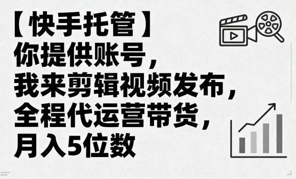 【快手托管】你提供账号,我来剪辑视频发布,全程代运营带货,月入5位数【揭秘】-三零资源