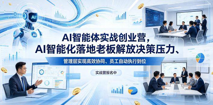 AI智能体实战创业营26年4月23-25号线下课,AI智能化落地老板解放决策压力、管理层实现高效协同、员工自动执行到位-三零资源