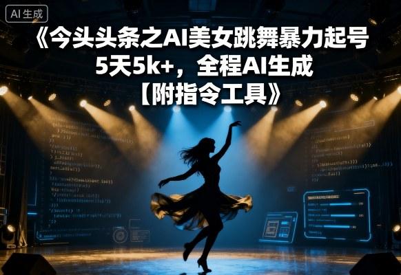 今日头条之AI美女跳舞暴力起号,5天1k+,全程AI生成【附指令工具】-三零资源