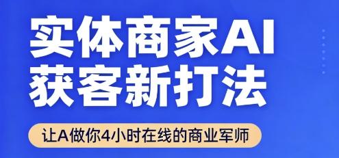 实体商家AI获客新打法【2025年9月】​让AI做你24小时在线的商业军师，效率开挂，甩开盲目摸索-三零资源