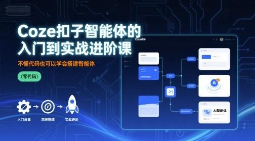 Coze扣子智能体的入门到实战进阶课,不懂代码也可以学会搭建智能体-三零资源