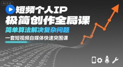 短视频个人IP极简创作全局课,简单算法解决复杂问题,一套短视频自媒体快速突围课-三零资源