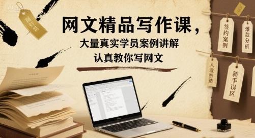 网文精品写作课,大量真实学员案例讲解,认真教你写网文-三零资源