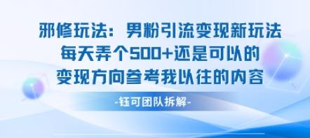 邪修玩法：男粉引流变现新玩法每天弄个5张还是可以的变现方向参考我以往的内容-三零资源