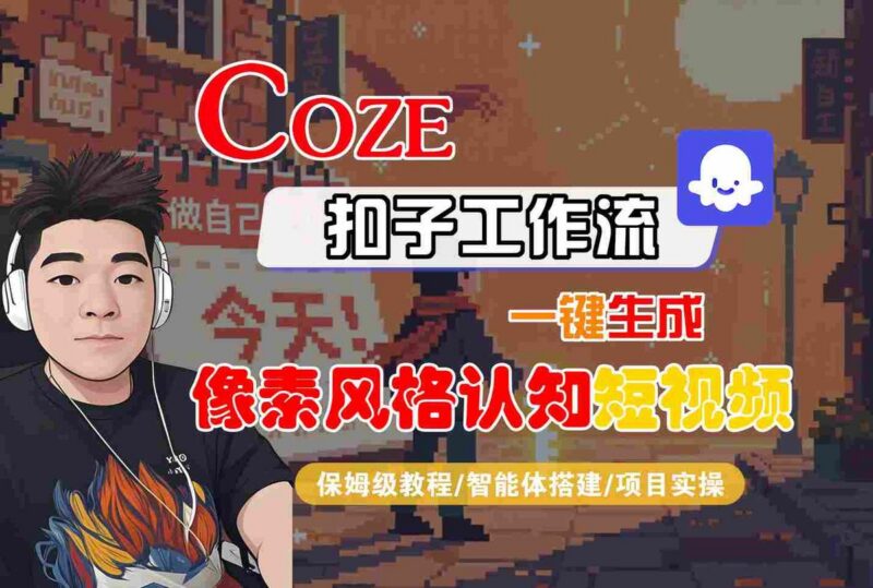 COZE扣子工作流一键生成像素风格认知短视频,保姆级教程-智能体搭建-项目实操-三零资源