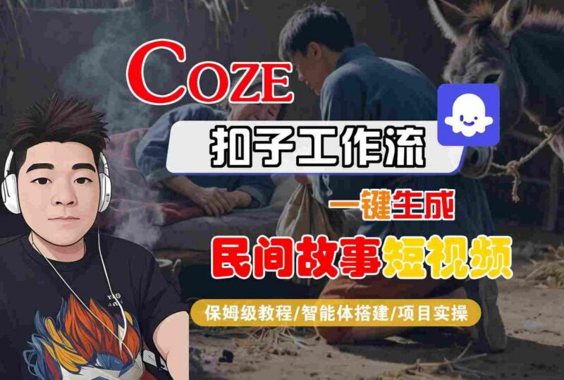 Coze扣子工作流一键生成民间故事短视频,保姆级教程-智能体搭建-项目实操-三零资源