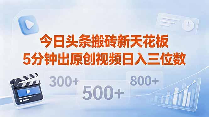 今日头条搬砖新天花板 仅需复制粘贴5分钟出原创视频 发多平台日入三位数-三零资源