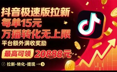 抖音极速版拉新,平台扶持力度大,每单15米,万播转化无上限,平台额外满收奖励-三零资源