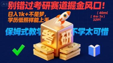 别错过考研赛道掘金风口!日入 1k + 不是梦,学历低照样能上手,保姆式教学包会,不学太可惜【揭秘】-三零资源