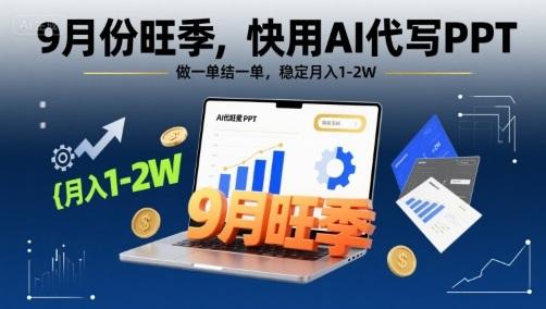 9月份旺季,快用AI代写PPT,做一单结一单,稳定月入1-2W【附AI工具和模板】-三零资源