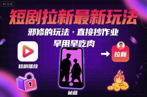 解锁短剧拉新最新玩法,邪修的玩法,直接抄作业,早用早吃肉-三零资源