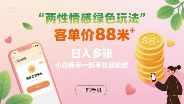 两性情感绿色玩法，客单价88米 日入多张，小白新手一部手机就能做-三零资源