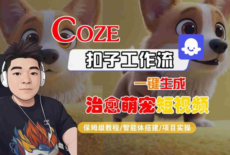 COZE扣子工作流一键生成治愈萌究短视频，保姆级教程-智能体搭建-项目实操-三零资源