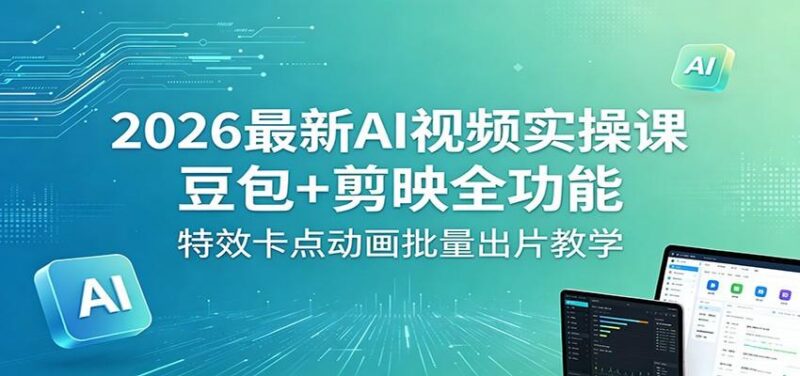 2026最新AI视频实操课：豆包+剪映全功能，特效卡点动画批量出片教学-三零资源