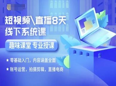 短视频直播8天线下系统课，零基础入门，内容涵盖全面，账号运营，拍摄剪辑，直播电商-三零资源