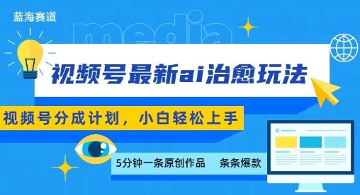 视频号分成最新ai治愈玩法，5分钟一条爆款，日入多张，小白也能轻松上手-三零资源