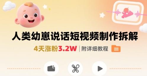 拆解人类幼崽宝宝要说话短视频制作，4天涨粉3.2W，附详细教程-三零资源