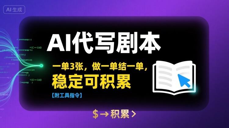 AI代写剧本,一单3张,做一单结一单,稳定可积累【附工具指令】-三零资源