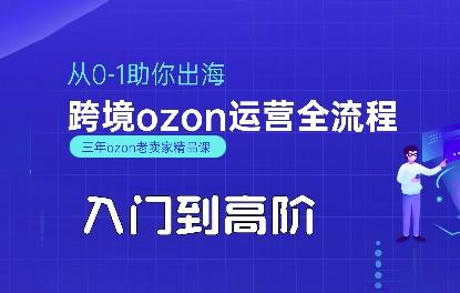 OZON入门到高阶全流程，从0-1助你出海，跨境ozon运营全流程-三零资源