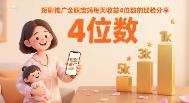 短剧推广全职宝妈每天收益4位数的经验分享-三零资源