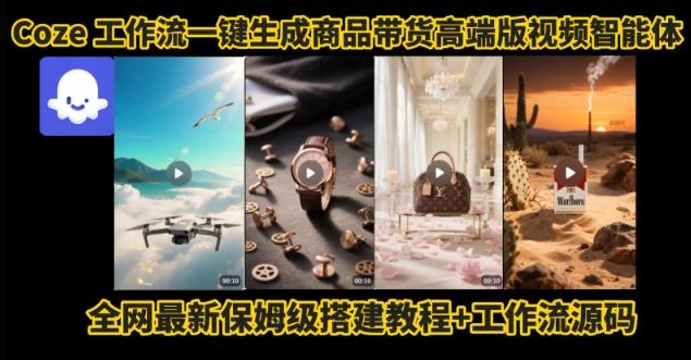 电商人的福音!Coze工作流一键生成”商品带货视频高端版“实操教程,全程保姆级搭建教学教程-三零资源