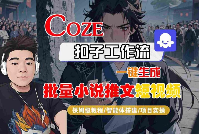 COZE扣子工作流一键生成批量小说推文短视频，保姆级教程-智能体搭建-项目实操-三零资源