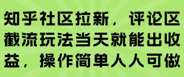 知乎社区拉新,评论区截流玩法当天就能出收益,操作简单人人可做-三零资源