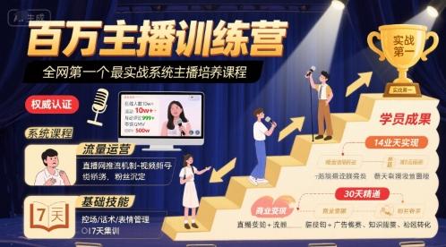 百万主播训练营,全网第一个最实战系统主播培养课程-三零资源