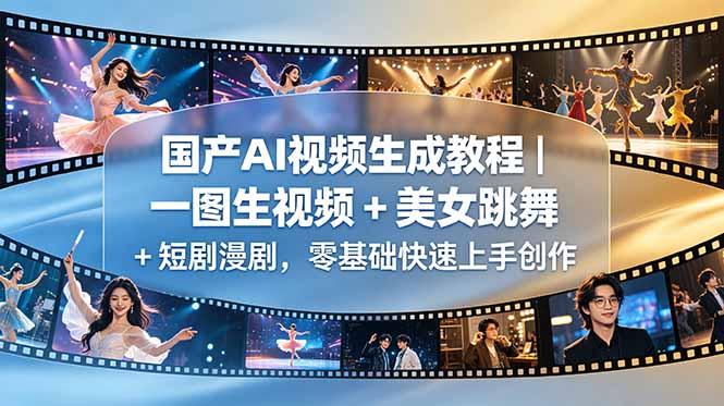 国产AI视频生成教程|一图生视频 + 美女跳舞 + 短剧漫剧,零基础快速上手创作-三零资源