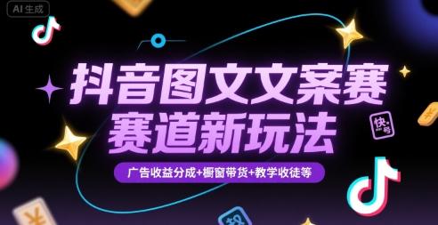 抖音图文文案赛道新玩法,快速养号起号,广告收益分成+橱窗带货+教学收徒等-三零资源