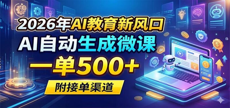 2026年AI教育新风口，AI自动生成微课，一单500+，附接单渠道-三零资源