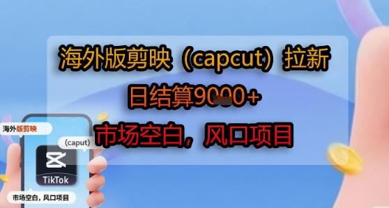 海外版剪映(capcut)拉新,日结算1k+,市场空白,风口项目-三零资源