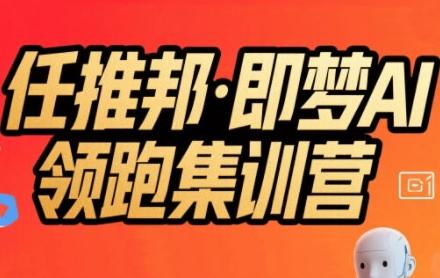 任推邦·即梦AI领跑集训营,低粉号冷启动,单条视频变现1.2W实操-三零资源