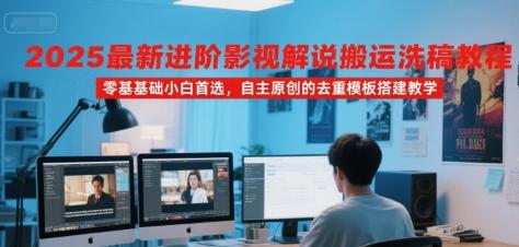 2025最新进阶影视解说搬运洗稿教程,零基础小白首选,自主原创的去重模板搭建教学-三零资源