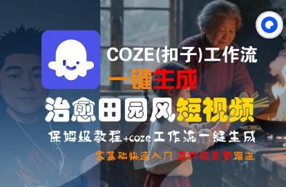 COZE(扣子)工作流一键在所治愈田园风短视频,保姆级教程,零基础快速入门-三零资源