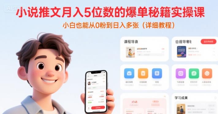 小说推文月入5位数的爆单秘籍实操课,,小白也能从0粉到日入多张(详细教程)-三零资源