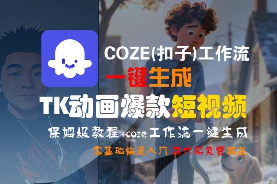 COZE(扣子)工作流一键生成TK动画爆款短视频,保姆级教程,零基础快速入门-三零资源