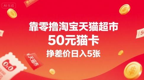 靠零撸淘宝天猫超市50元猫卡,挣差价日入5张-三零资源