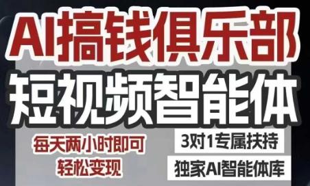 AI搞钱俱乐部短视频智能体,AI智能体实战,抖音+小红书双项目,每天两小时即可轻松变现-三零资源
