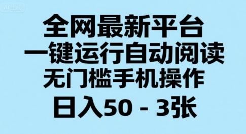 全网最新平台,一键运行自动阅读,无门槛手机操作,日入50-3张+【揭秘】-三零资源