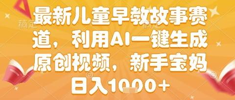 最新儿童早教故事赛道,利用AI一键生成,原创视频,新手宝妈日入1k+【揭秘】-三零资源