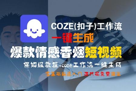 COZE(扣子)工作流一键生成爆款情感香烟短视频,保姆级教程,零基础快速入门-三零资源