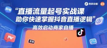 直播流量起号实战课,助你快速掌握抖音直播逻辑,高效启动商家自播-三零资源