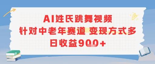 AI姓氏跳舞视频,针对中老年赛道变现方式多,日收益9张+-三零资源