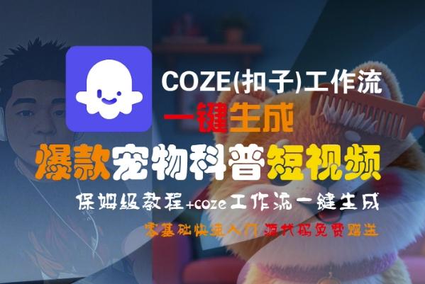 COZE(扣子)工作流一键生成爆款宠物科普短视频,保姆级教程,0基础快速入门-三零资源