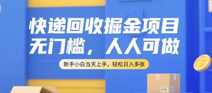 快递回收掘金项目,无门槛,人人可做,新手小白当天上手,轻松日入多张【揭秘】-三零资源