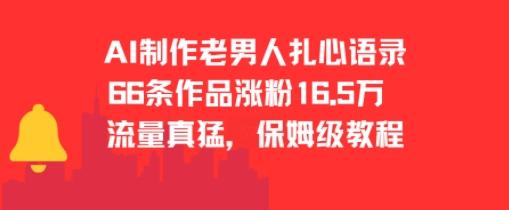 AI制作老男人扎心语录,66作品涨粉16.5w,流量真猛,保姆级教程-三零资源