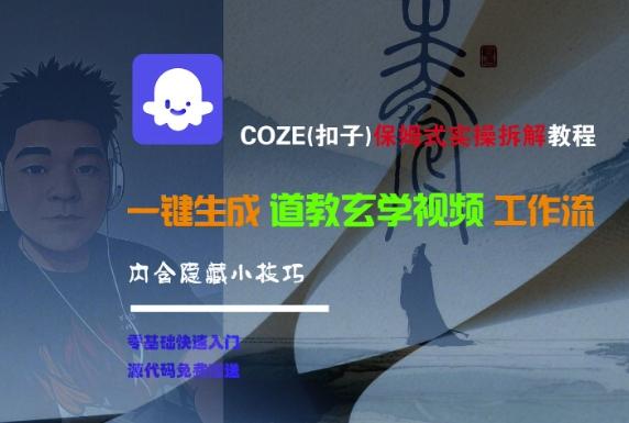 COZE(扣子)保姆式实操拆解教程,一键生成道教玄学视频工作流,内含隐藏小技巧-三零资源