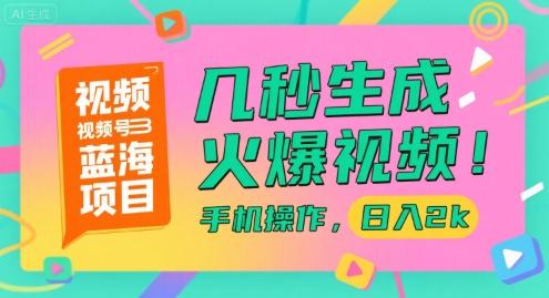 视频号蓝海项目,几秒生成火爆视频,手机操作,日入2k【揭秘】-三零资源